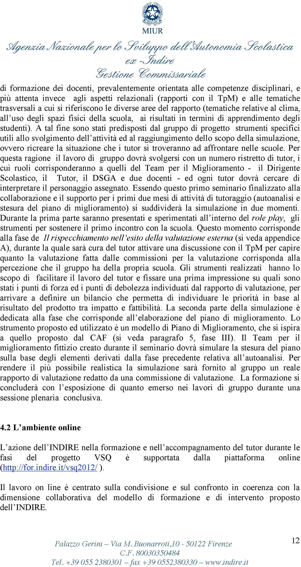 A tal fine sono stati predisposti dal gruppo di progetto strumenti specifici utili allo svolgimento dell attività ed al raggiungimento dello scopo della simulazione, ovvero ricreare la situazione che