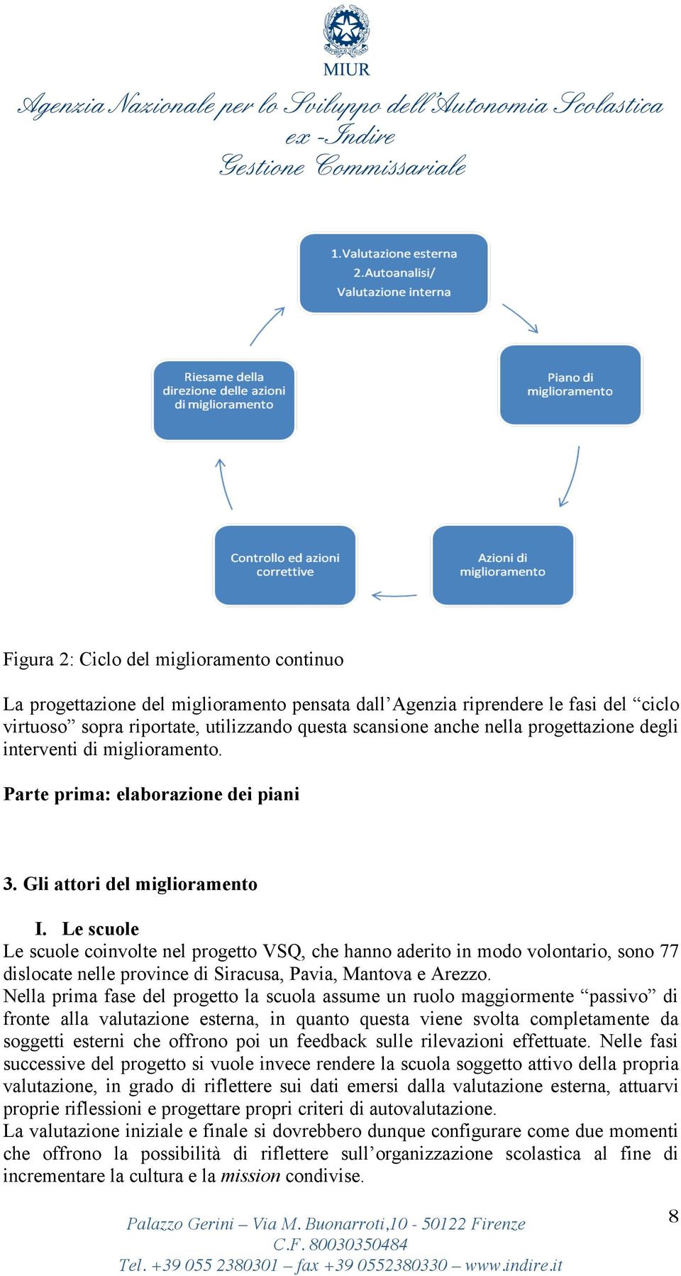 Le scuole Le scuole coinvolte nel progetto VSQ, che hanno aderito in modo volontario, sono 77 dislocate nelle province di Siracusa, Pavia, Mantova e Arezzo.