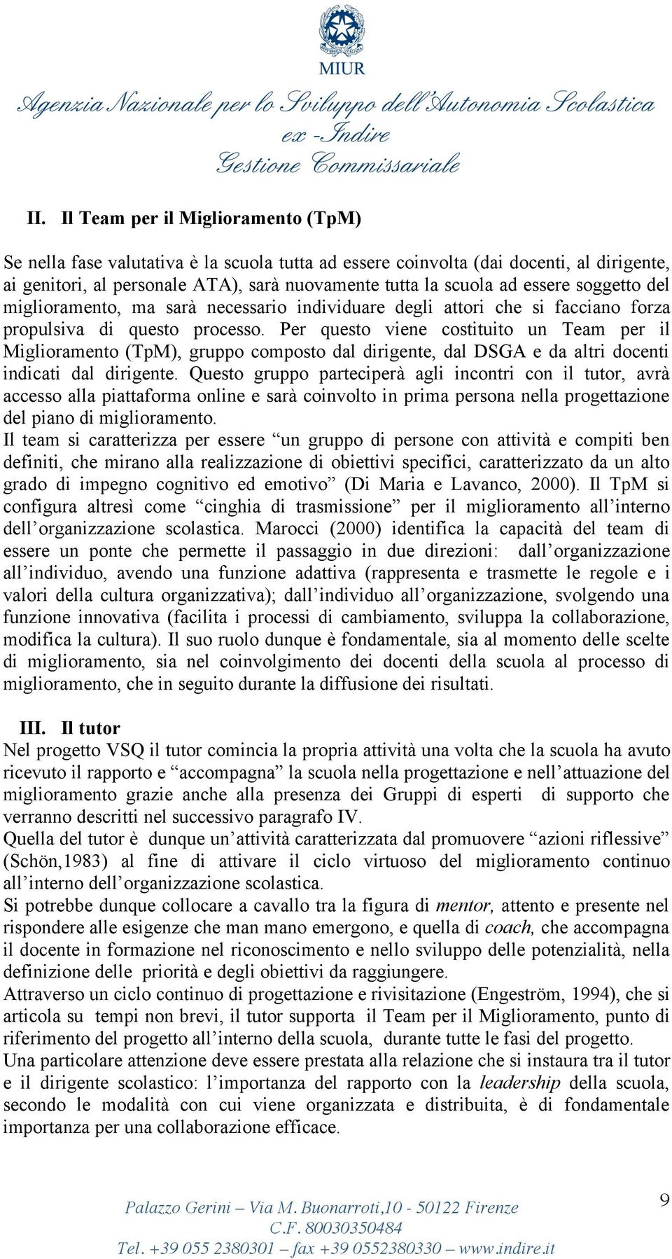 Per questo viene costituito un Team per il Miglioramento (TpM), gruppo composto dal dirigente, dal DSGA e da altri docenti indicati dal dirigente.