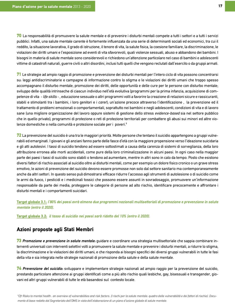 vita, la salute fisica, la coesione familiare, la discriminazione, le violazioni dei diritti umani e l esposizione ad eventi di vita sfavorevoli, quali violenze sessuali, abuso e abbandono dei