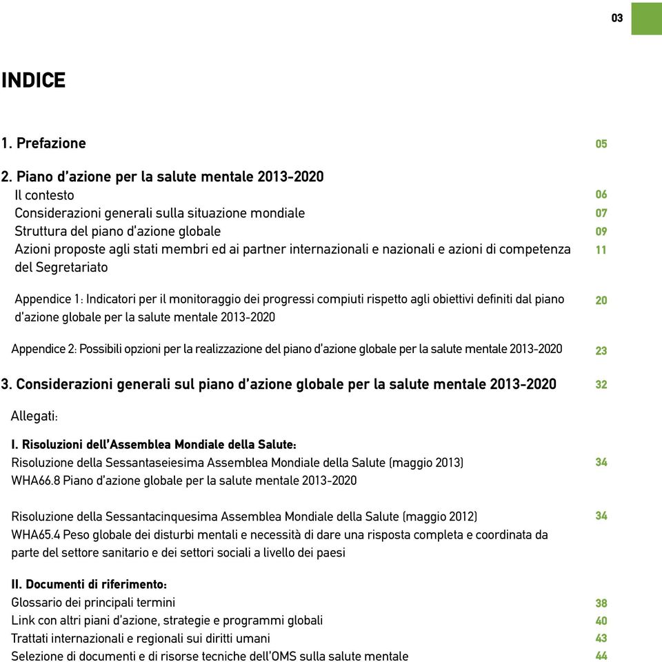 internazionali e nazionali e azioni di competenza del Segretariato Appendice 1: Indicatori per il monitoraggio dei progressi compiuti rispetto agli obiettivi definiti dal piano d azione globale per