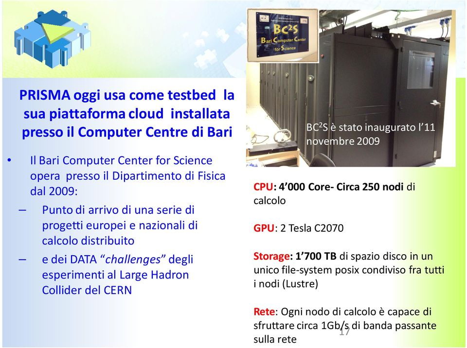 al Large Hadron Collider del CERN CPU:4 000 Core-Circa 250 nodi di calcolo GPU: 2 Tesla C2070 BC 2 S è stato inaugurato l 11 novembre 2009 Storage: 1 700 TB