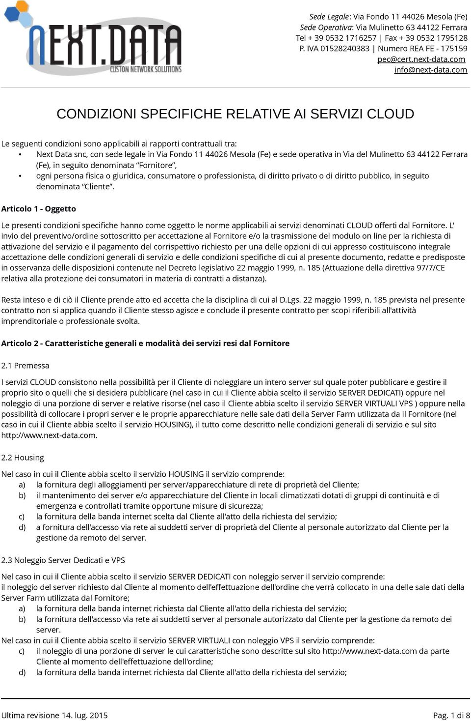 denominata Cliente. Articolo 1 - Oggetto Le presenti condizioni specifiche hanno come oggetto le norme applicabili ai servizi denominati CLOUD offerti dal Fornitore.