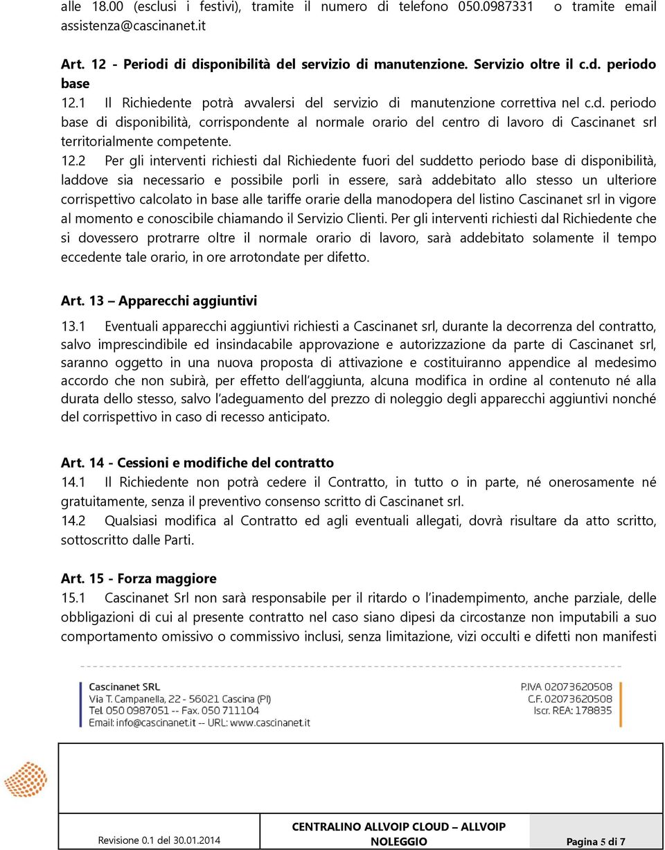 12.2 Per gli interventi richiesti dal Richiedente fuori del suddetto periodo base di disponibilità, laddove sia necessario e possibile porli in essere, sarà addebitato allo stesso un ulteriore