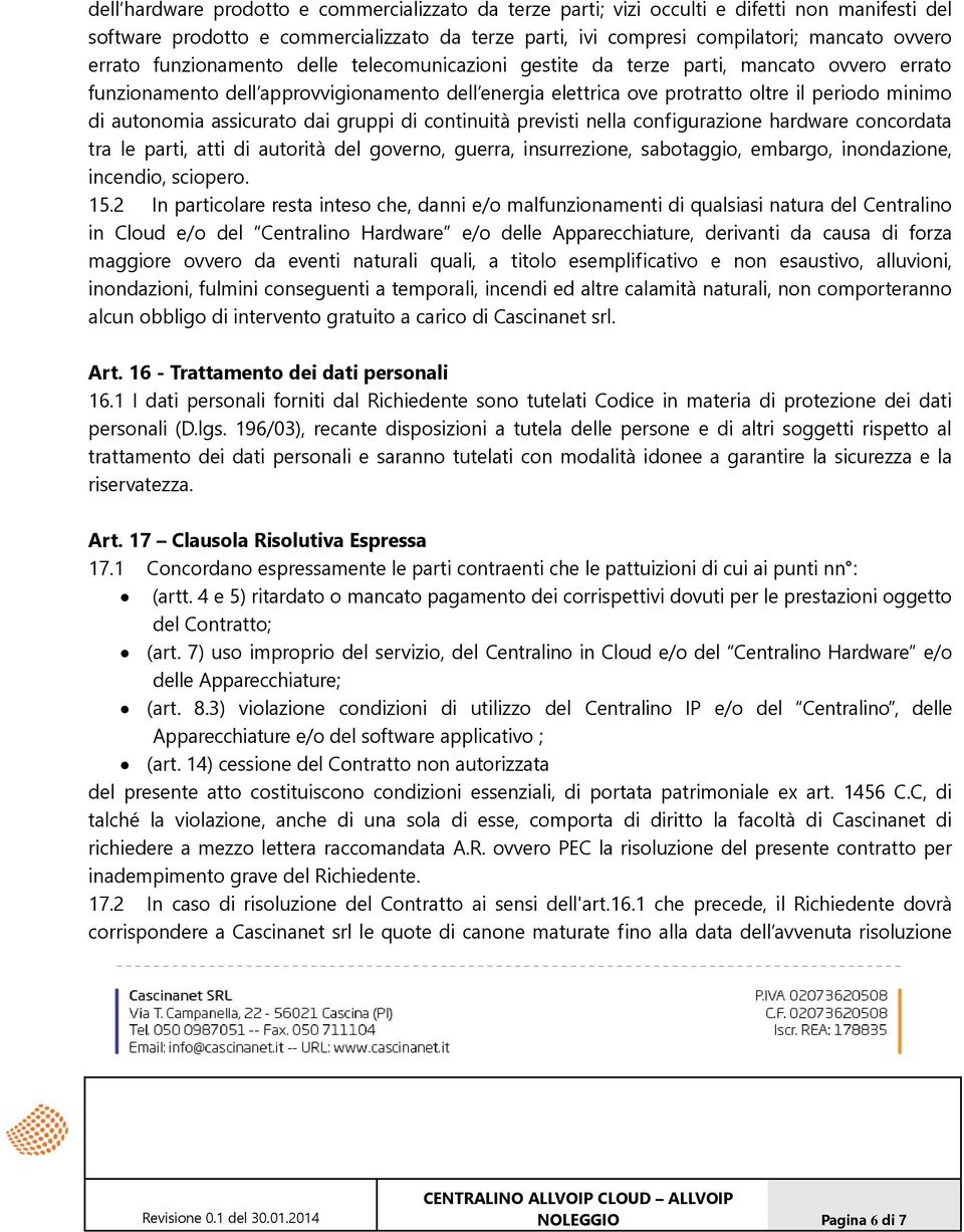 assicurato dai gruppi di continuità previsti nella configurazione hardware concordata tra le parti, atti di autorità del governo, guerra, insurrezione, sabotaggio, embargo, inondazione, incendio,