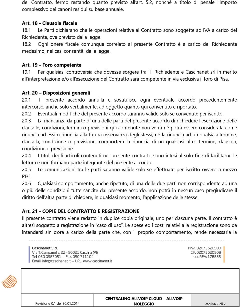 2 Ogni onere fiscale comunque correlato al presente Contratto è a carico del Richiedente medesimo, nei casi consentiti dalla legge. Art. 19 - Foro competente 19.