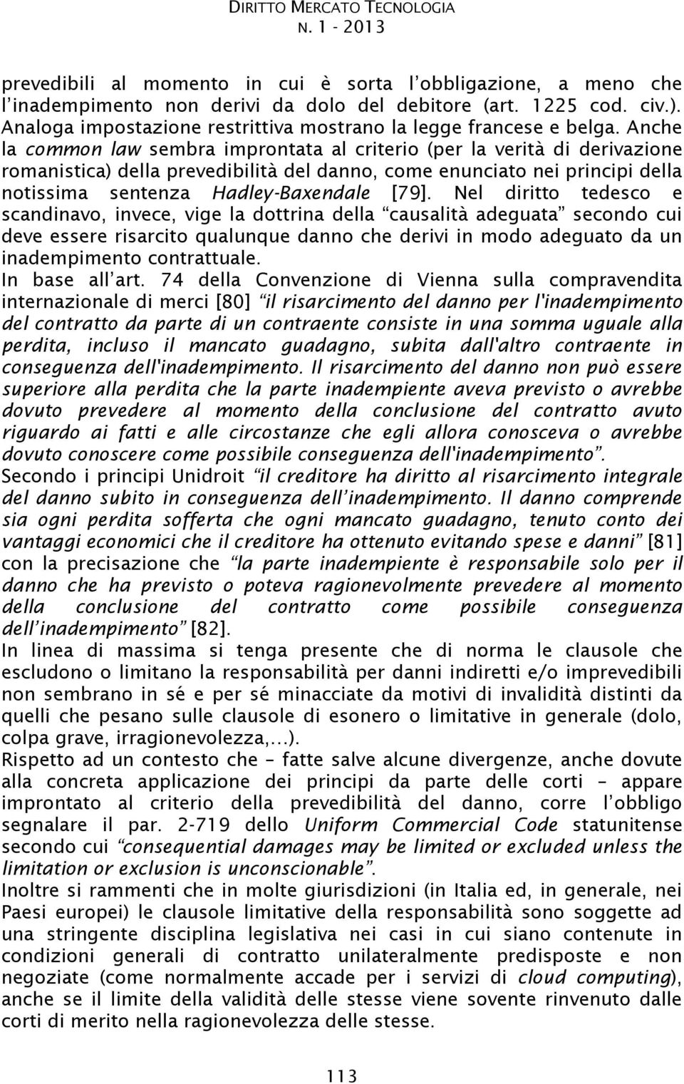 Nel diritto tedesco e deve essere risarcito qualunque danno che derivi in modo adeguato da un inadempimento contrattuale.