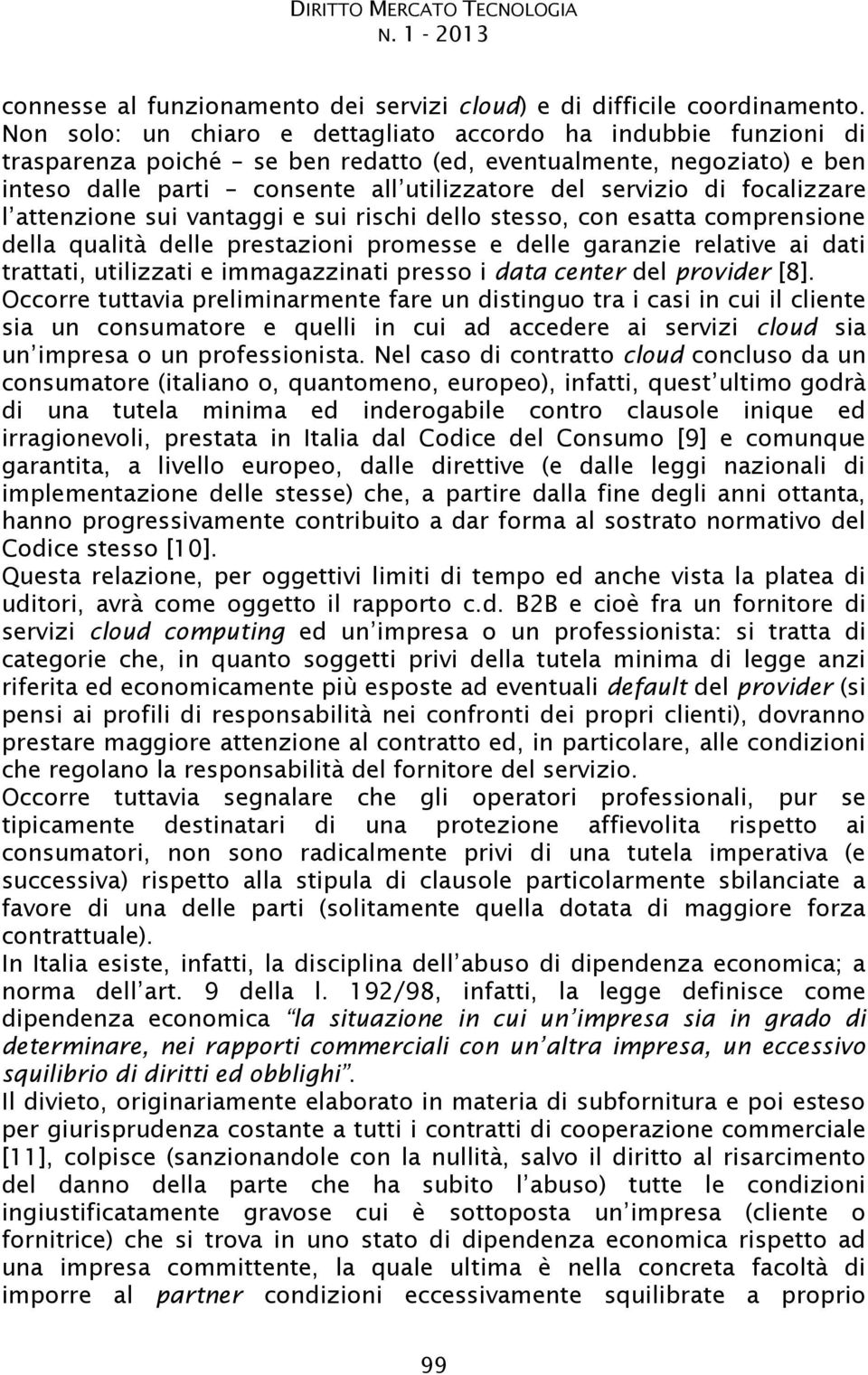 promesse e delle garanzie relative ai dati trattati, utilizzati e immagazzinati presso i data center del provider [8].