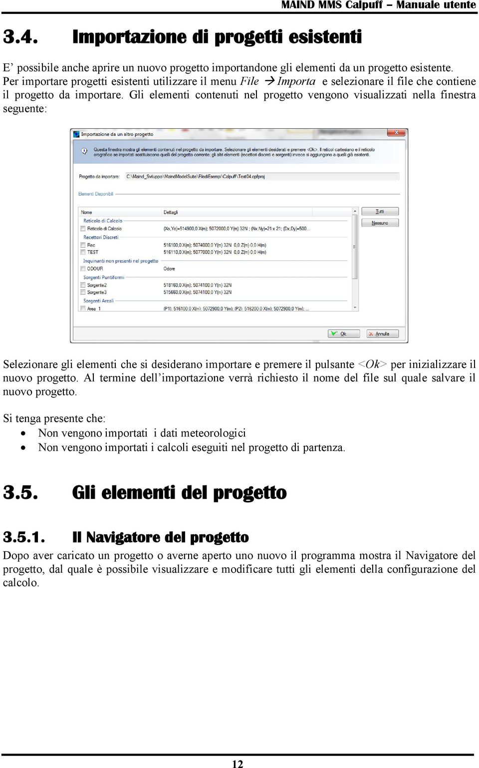 Gli elementi contenuti nel progetto vengono visualizzati nella finestra seguente: Selezionare gli elementi che si desiderano importare e premere il pulsante <Ok> per inizializzare il nuovo progetto.