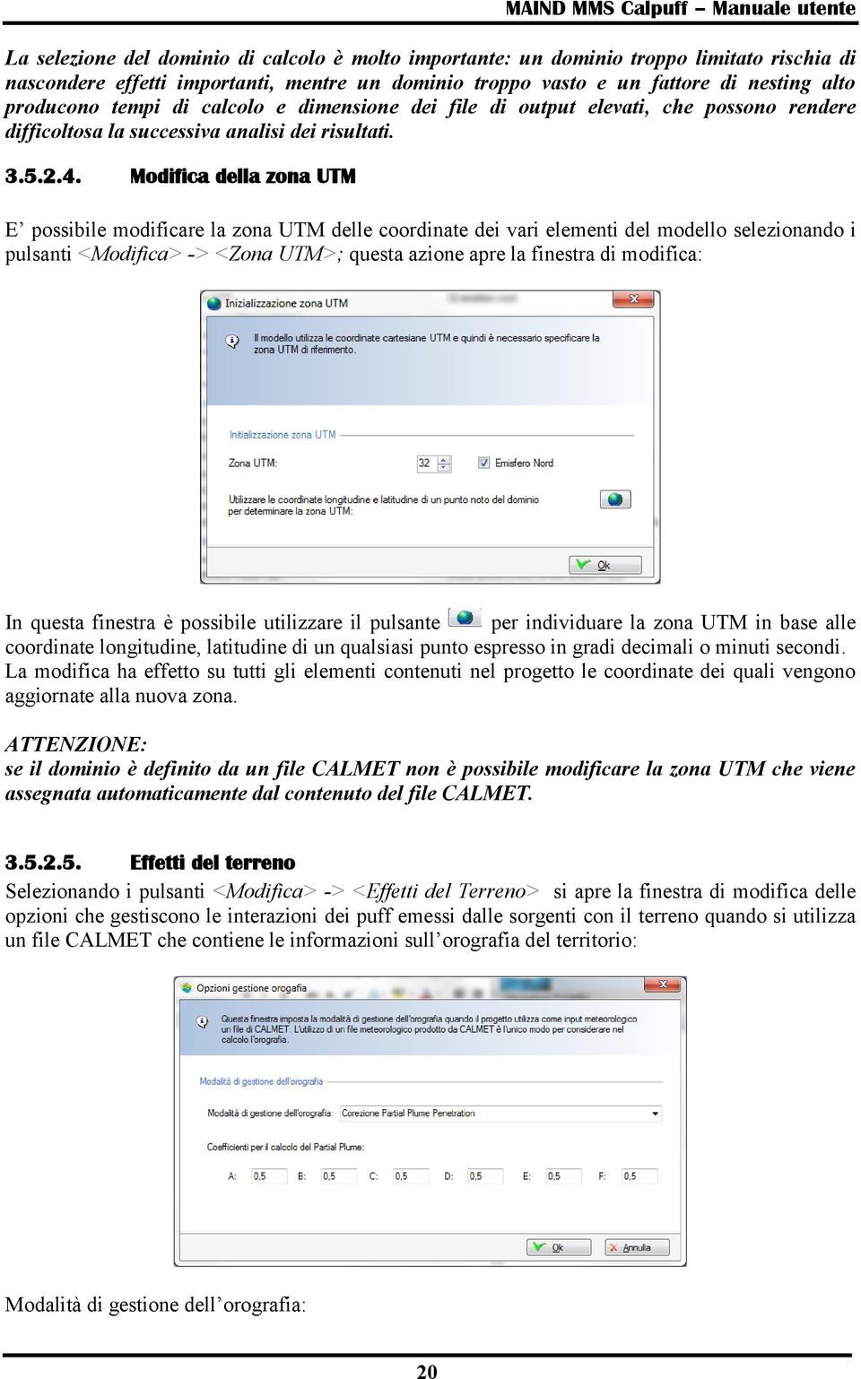 Modifica della zona UTM E possibile modificare la zona UTM delle coordinate dei vari elementi del modello selezionando i pulsanti <Modifica> -> <Zona UTM>; questa azione apre la finestra di modifica: