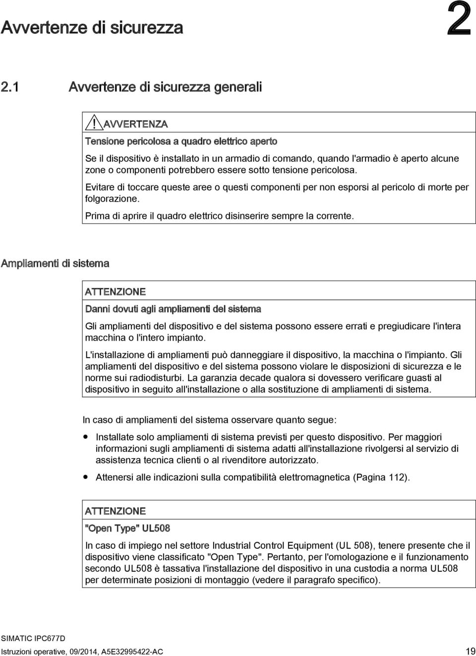 potrebbero essere sotto tensione pericolosa. Evitare di toccare queste aree o questi componenti per non esporsi al pericolo di morte per folgorazione.