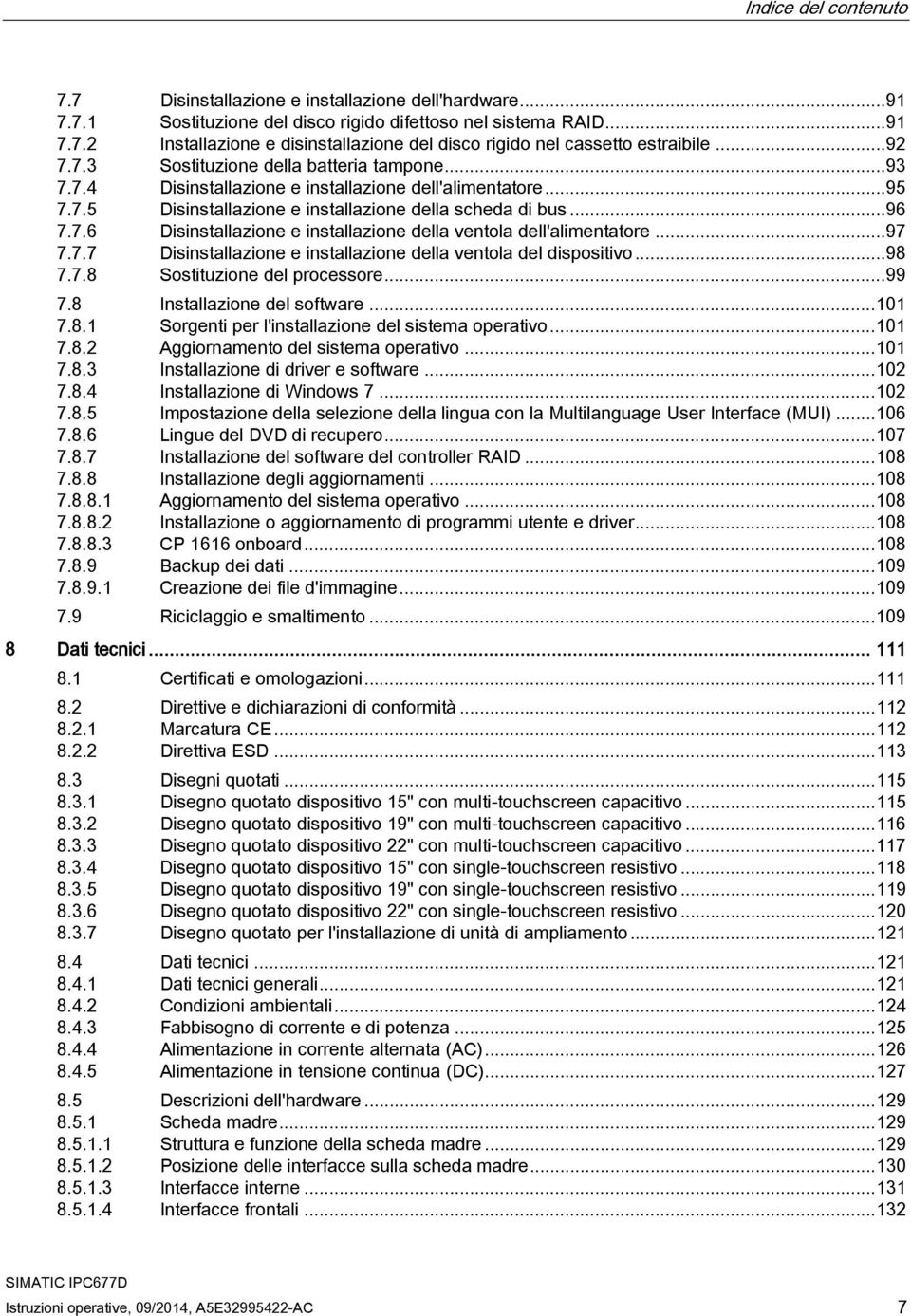 .. 97 7.7.7 Disinstallazione e installazione della ventola del dispositivo... 98 7.7.8 Sostituzione del processore... 99 7.8 Installazione del software... 101 7.8.1 Sorgenti per l'installazione del sistema operativo.