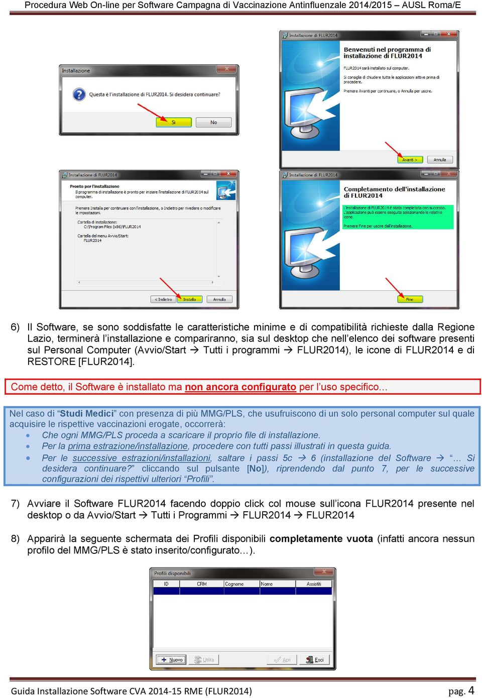 Come detto, il Software è installato ma non ancora configurato per l uso specifico Nel caso di Studi Medici con presenza di più MMG/PLS, che usufruiscono di un solo personal computer sul quale