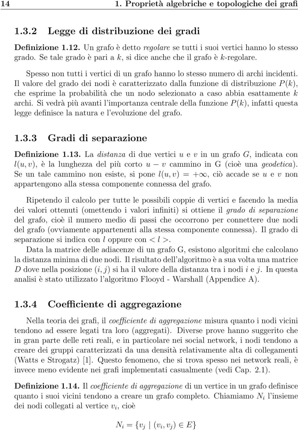 Il valore del grado dei nodi è caratterizzato dalla funzione di distribuzione P (k), che esprime la probabilità che un nodo selezionato a caso abbia esattamente k archi.