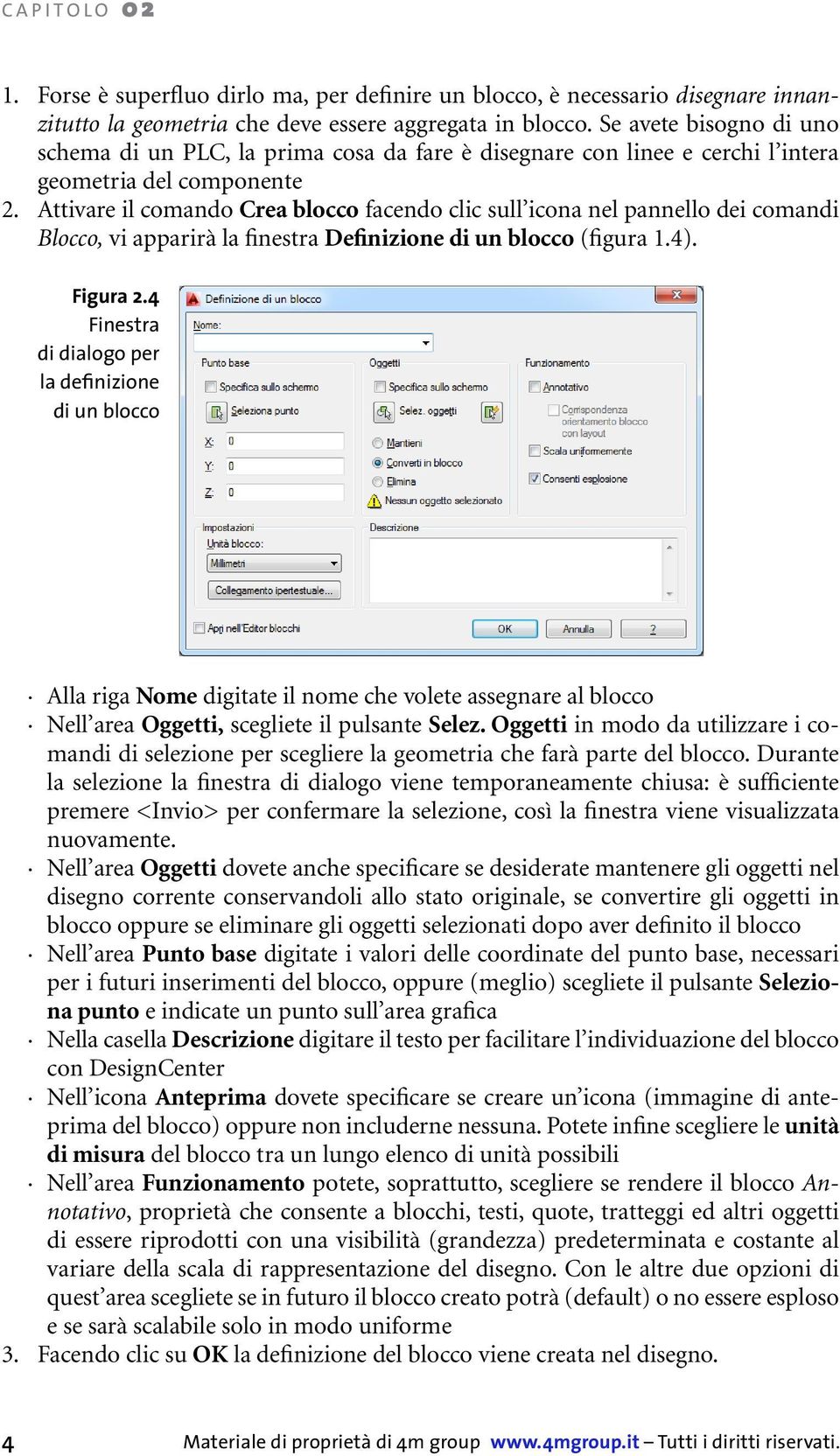 Attivare il comando Crea blocco facendo clic sull icona nel pannello dei comandi Blocco, vi apparirà la finestra Definizione di un blocco (figura 1.4). Figura 2.