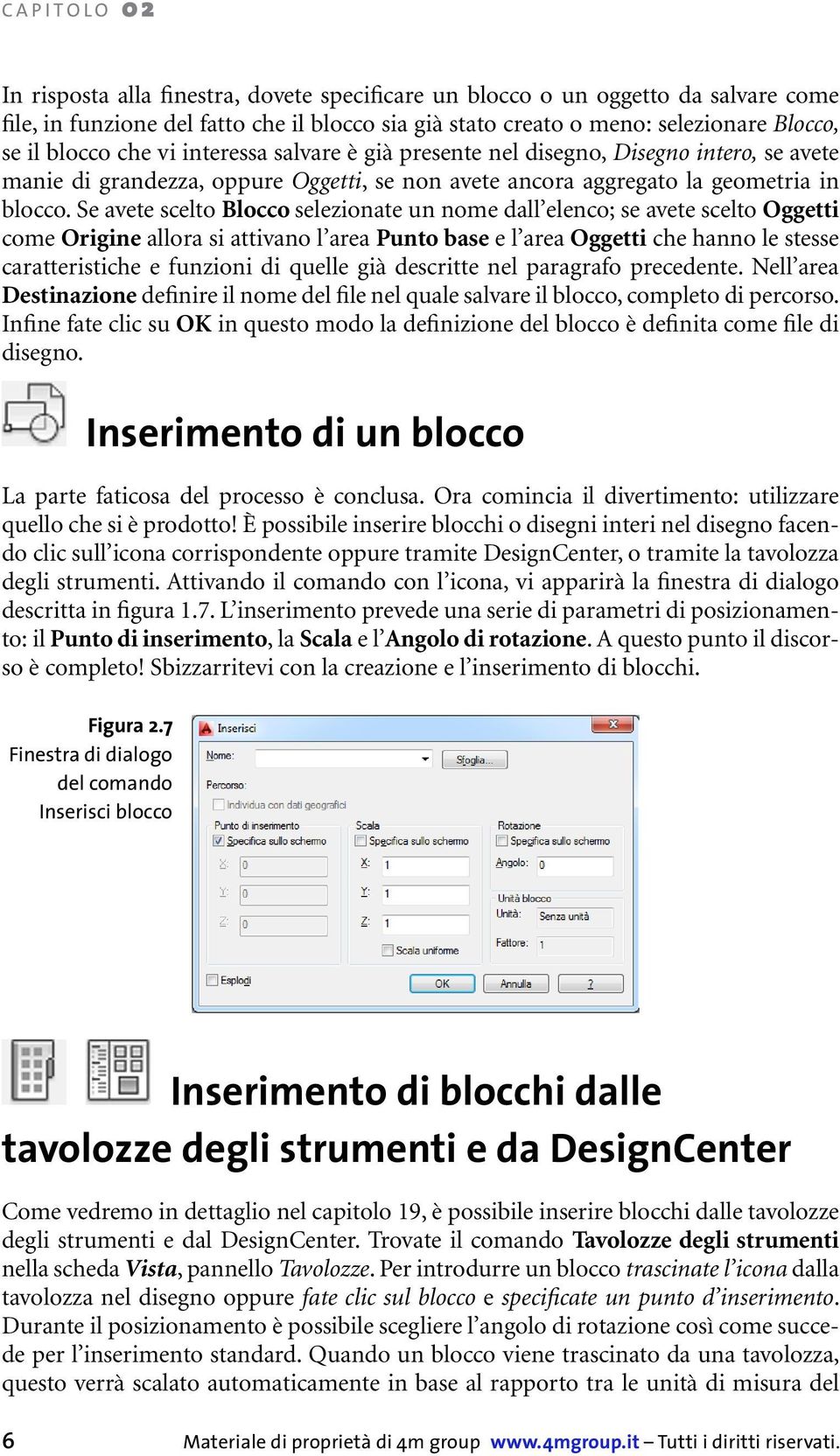 Se avete scelto Blocco selezionate un nome dall elenco; se avete scelto Oggetti come Origine allora si attivano l area Punto base e l area Oggetti che hanno le stesse caratteristiche e funzioni di