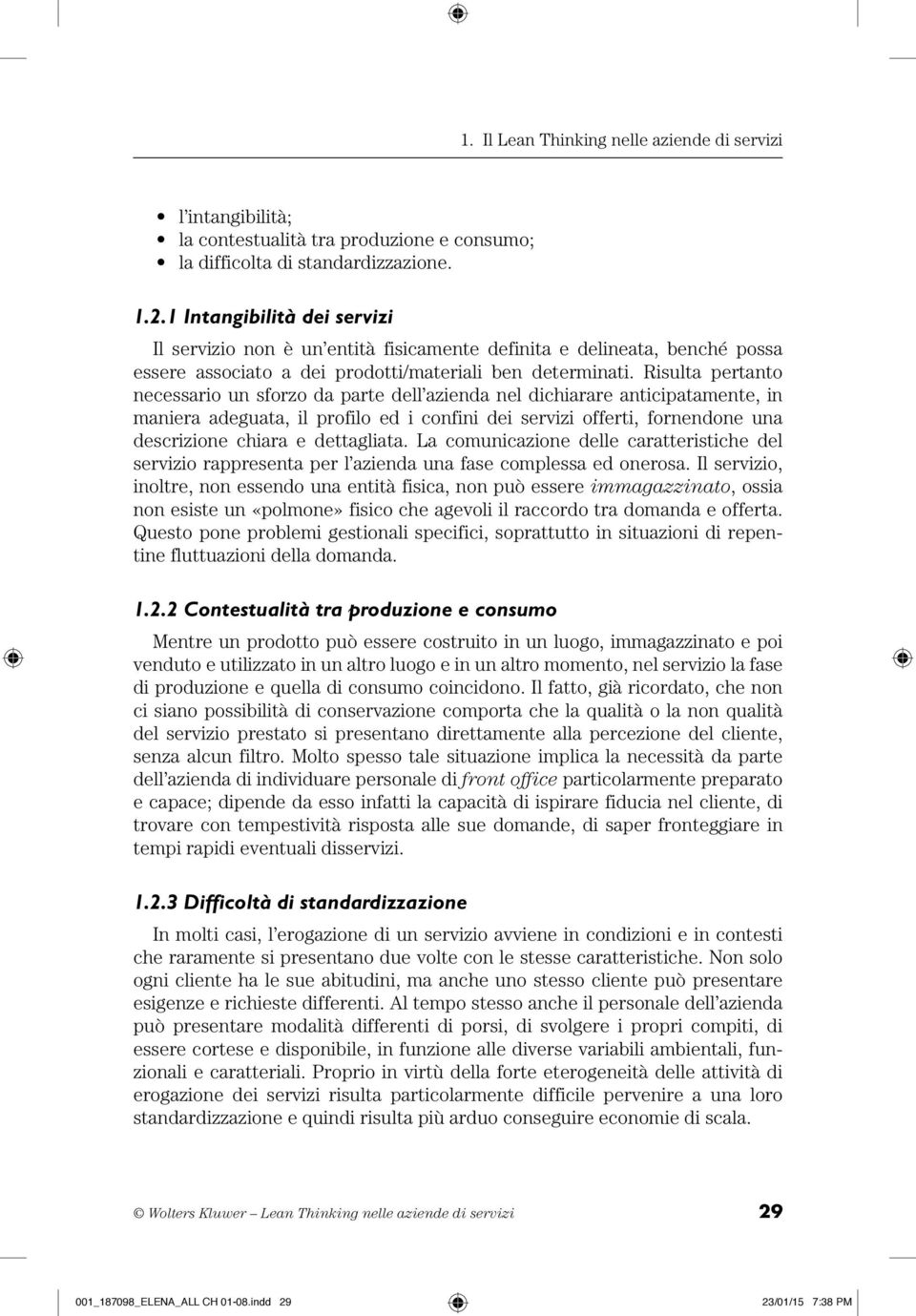 Risulta pertanto necessario un sforzo da parte dell azienda nel dichiarare anticipatamente, in maniera adeguata, il profilo ed i confini dei servizi offerti, fornendone una descrizione chiara e