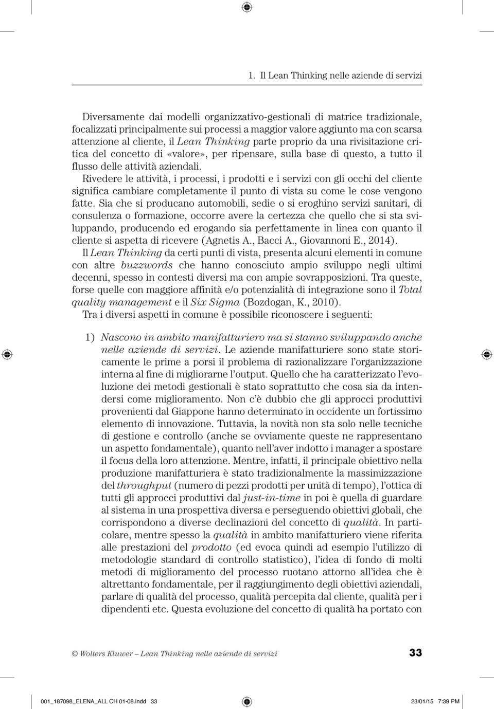 Rivedere le attività, i processi, i prodotti e i servizi con gli occhi del cliente significa cambiare completamente il punto di vista su come le cose vengono fatte.