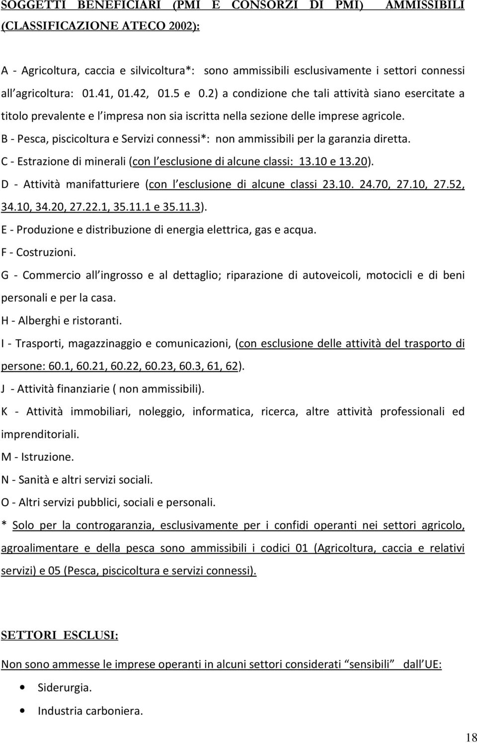 B - Pesca, piscicoltura e Servizi connessi*: non ammissibili per la garanzia diretta. C - Estrazione di minerali (con l esclusione di alcune classi: 13.10 e 13.20).