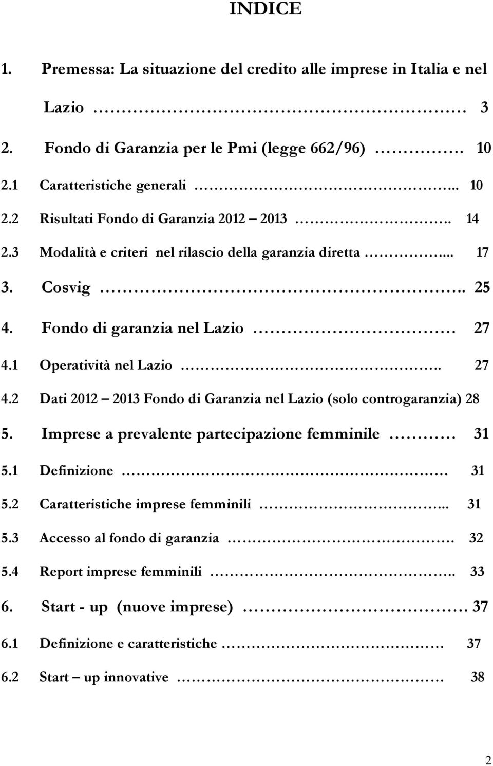 1 Operatività nel Lazio.. 27 4.2 Dati 2012 2013 Fondo di Garanzia nel Lazio (solo controgaranzia) 28 5. Imprese a prevalente partecipazione femminile 31 5.1 Definizione 31 5.