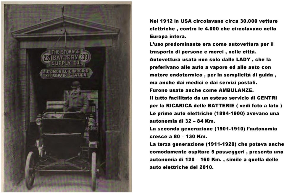 Autovettura usata non solo dalle LADY, che la preferivano alle auto a vapore ed alle auto con motore endotermico, per la semplicità di guida, ma anche dai medici e dai servizi postali.