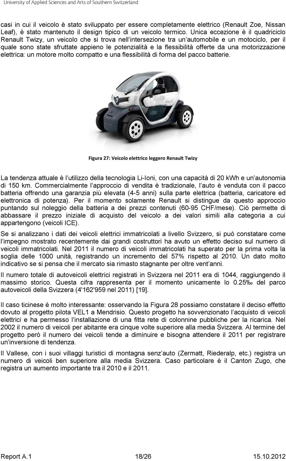 offerte da una motorizzazione elettrica: un motore molto compatto e una flessibilità di forma del pacco batterie.