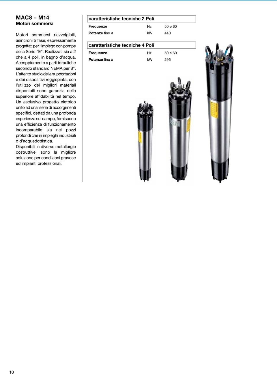 L attento studio delle supportazioni e dei dispositivi reggispinta, con l utilizzo dei migliori materiali disponibili sono garanzia della superiore affidabilità nel tempo.