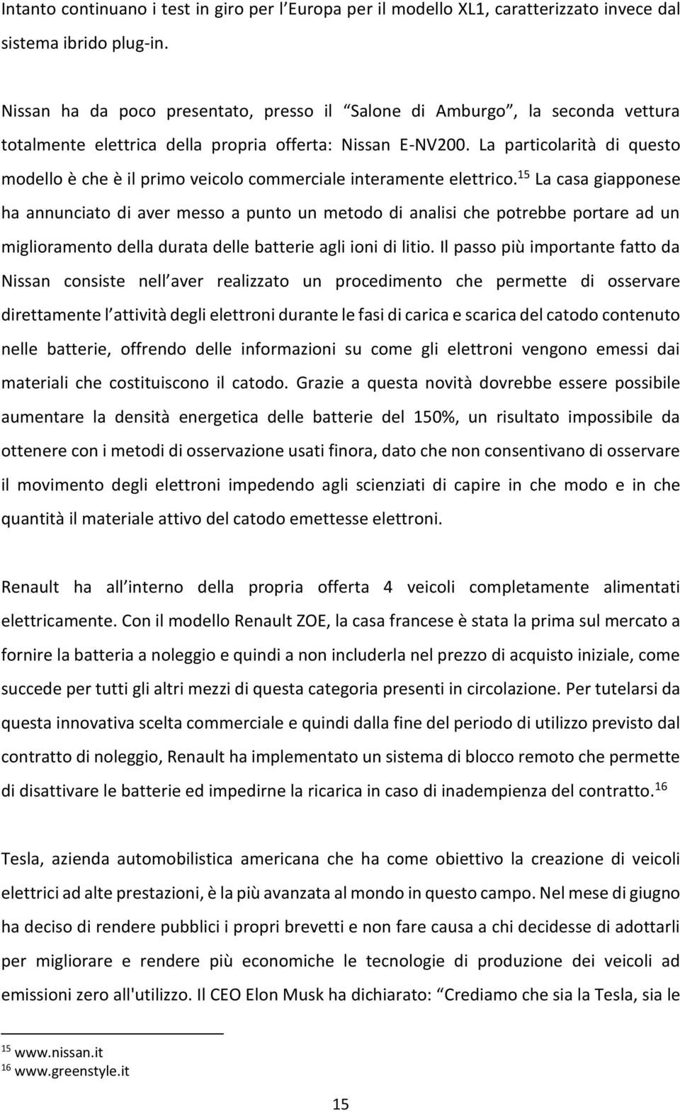 La particolarità di questo modello è che è il primo veicolo commerciale interamente elettrico.