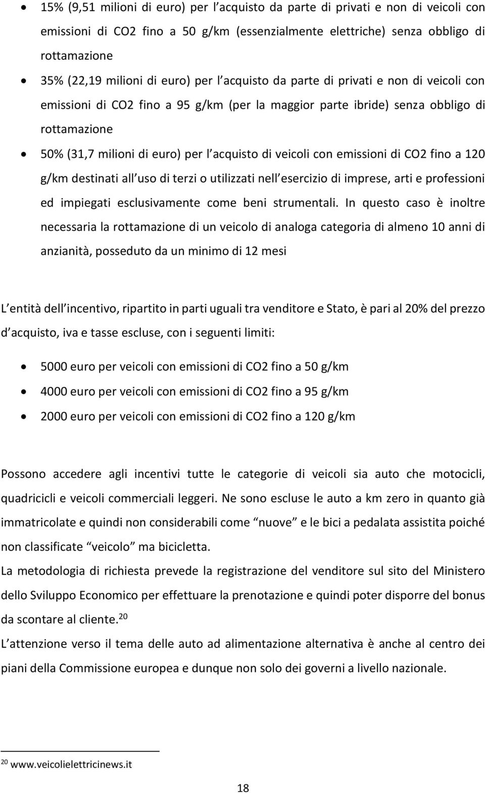 veicoli con emissioni di CO2 fino a 120 g/km destinati all uso di terzi o utilizzati nell esercizio di imprese, arti e professioni ed impiegati esclusivamente come beni strumentali.