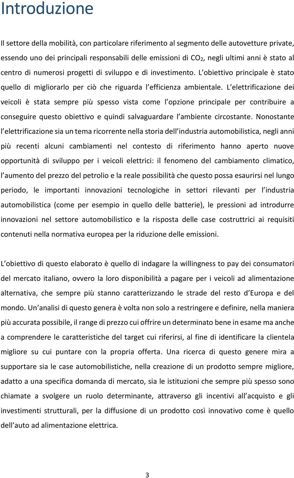 L elettrificazione dei veicoli è stata sempre più spesso vista come l opzione principale per contribuire a conseguire questo obiettivo e quindi salvaguardare l ambiente circostante.