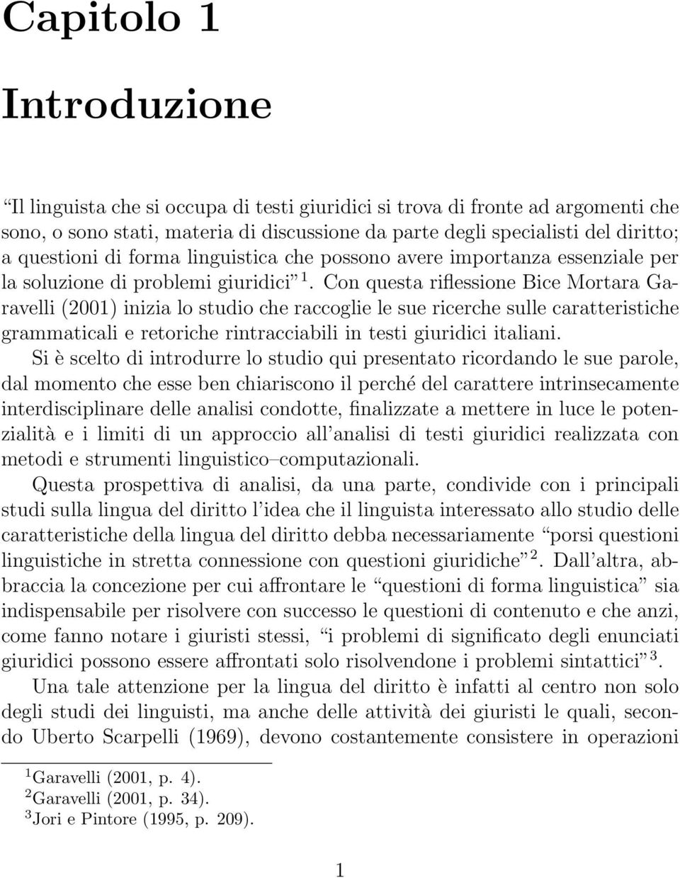 Con questa riflessione Bice Mortara Garavelli (2001) inizia lo studio che raccoglie le sue ricerche sulle caratteristiche grammaticali e retoriche rintracciabili in testi giuridici italiani.
