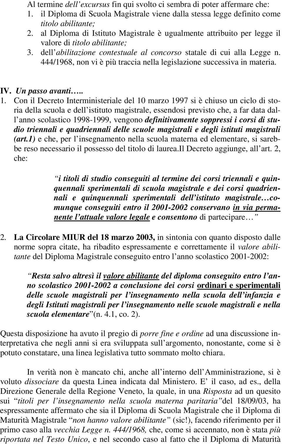 444/1968, non vi è più traccia nella legislazione successiva in materia. IV. Un passo avanti.. 1.