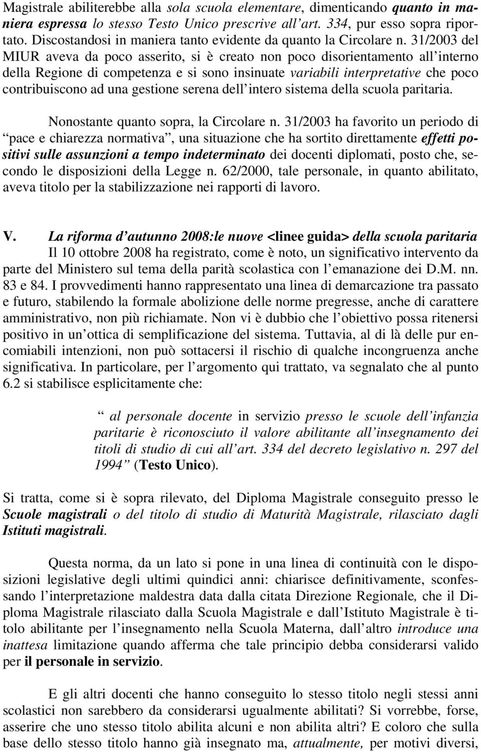 31/2003 del MIUR aveva da poco asserito, si è creato non poco disorientamento all interno della Regione di competenza e si sono insinuate variabili interpretative che poco contribuiscono ad una