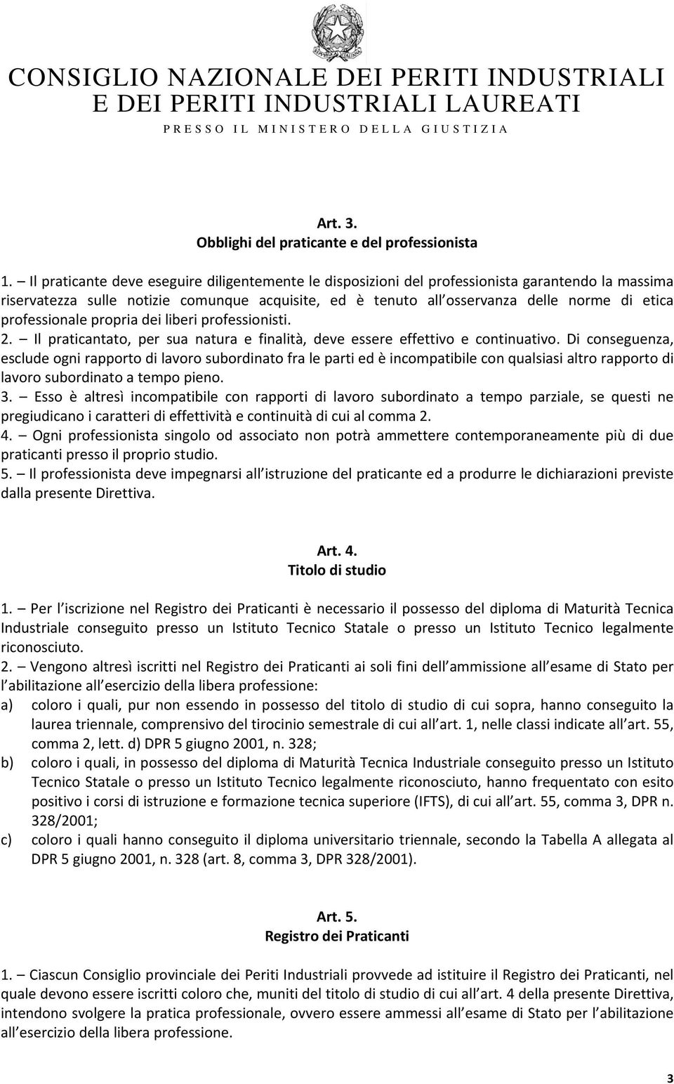 professionale propria dei liberi professionisti. 2. Il praticantato, per sua natura e finalità, deve essere effettivo e continuativo.