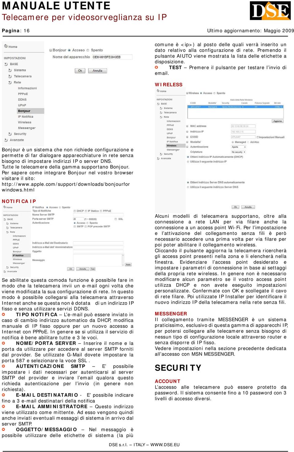 WIRELESS Bonjour è un sistema che non richiede configurazione e permette di far dialogare apparecchiature in rete senza bisogno di impostare indirizzi IP o server DNS.