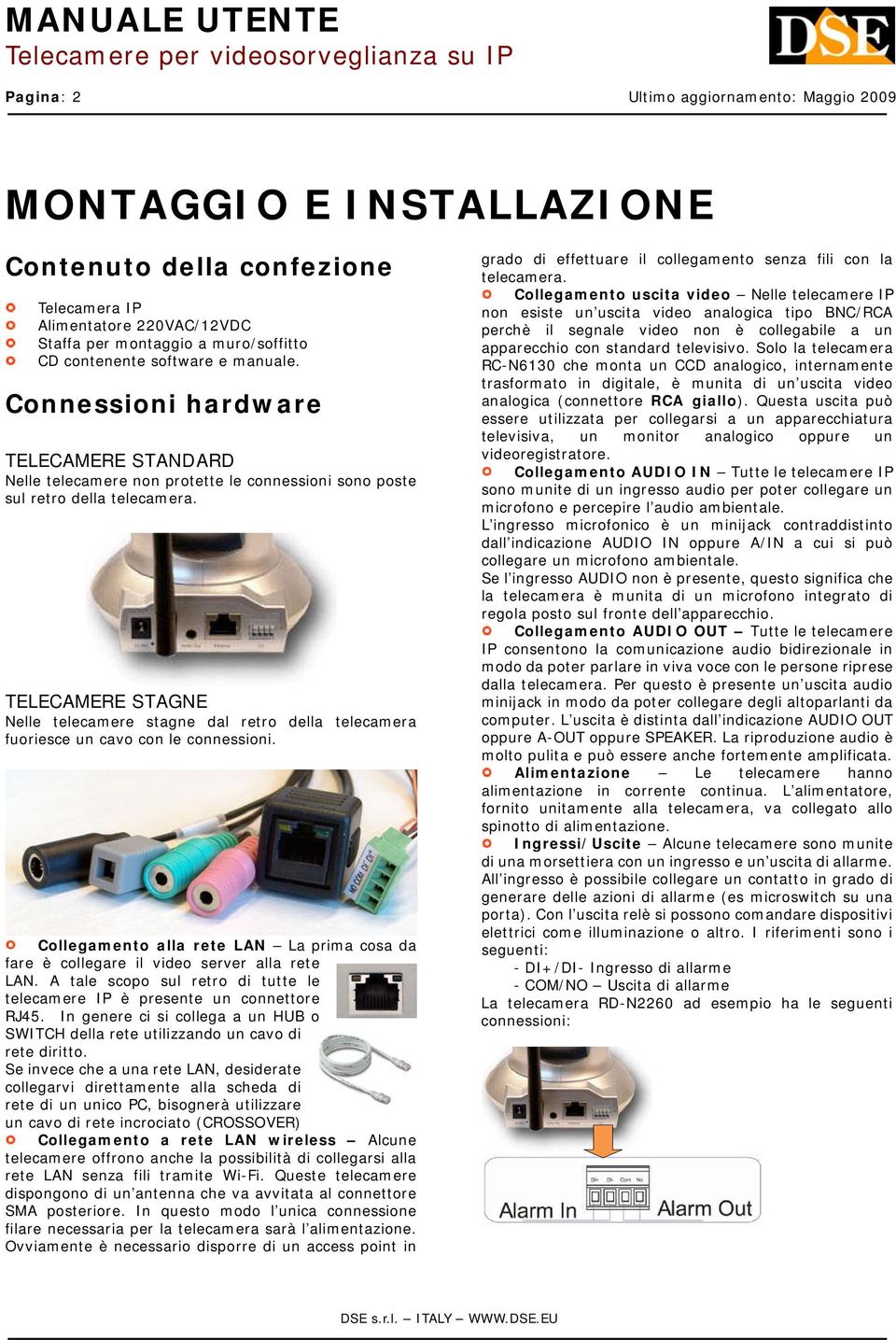 TELECAMERE STAGNE Nelle telecamere stagne dal retro della telecamera fuoriesce un cavo con le connessioni. Collegamento alla rete LAN La prima cosa da fare è collegare il video server alla rete LAN.