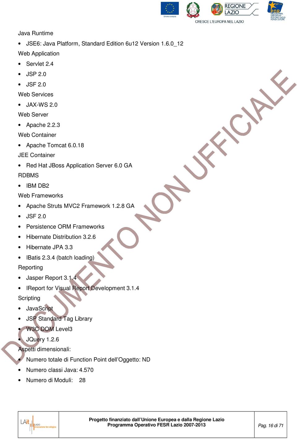 3 IBatis 2.3.4 (batch loading) Reporting Jasper Report 3.1.4 IReport for Visual Report Development 3.1.4 Scripting JavaScript JSP Standard Tag Library W3C DOM Level3 JQuery 1.2.6 Aspetti dimensionali: Numero totale di Function Point dell Oggetto: ND Numero classi Java: 4.