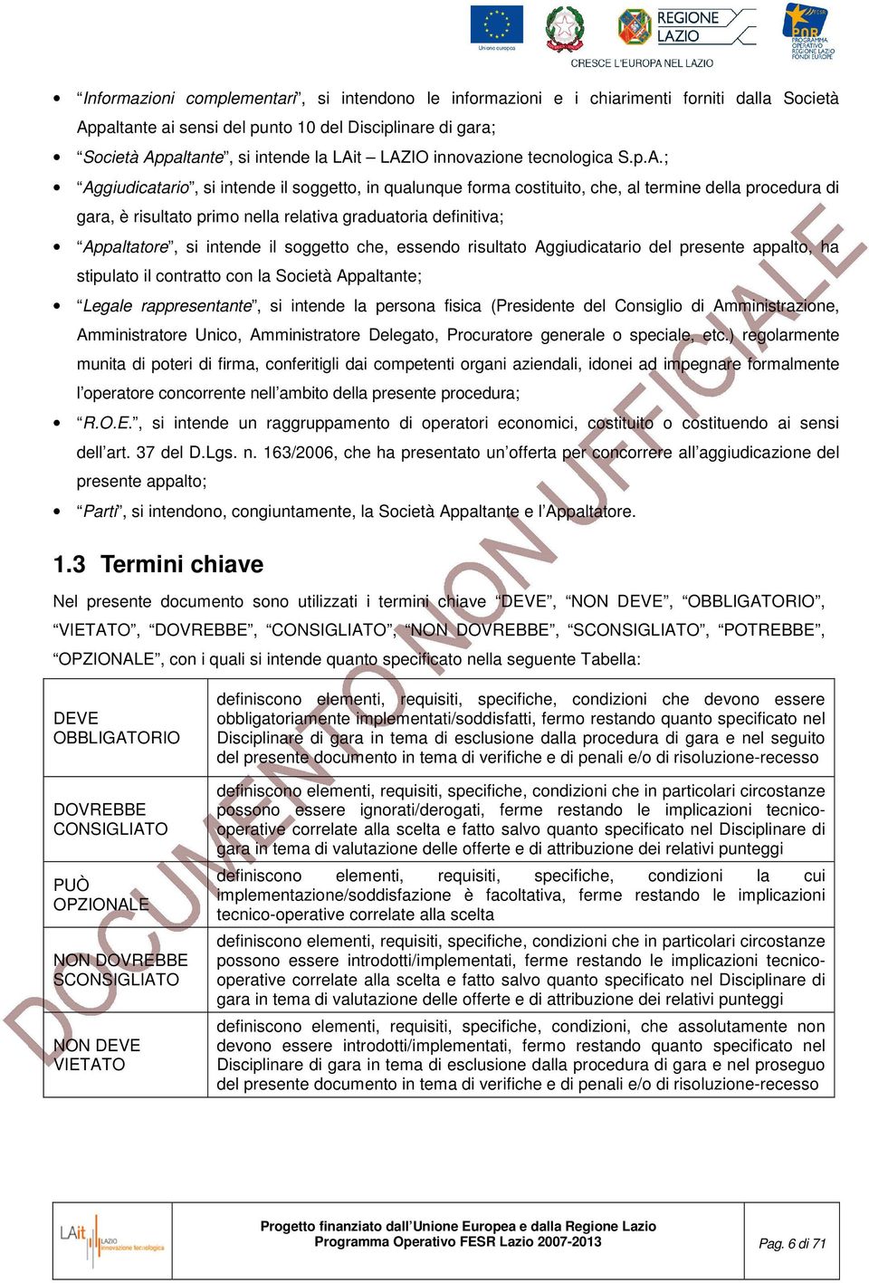 ; Aggiudicatario, si intende il soggetto, in qualunque forma costituito, che, al termine della procedura di gara, è risultato primo nella relativa graduatoria definitiva; Appaltatore, si intende il