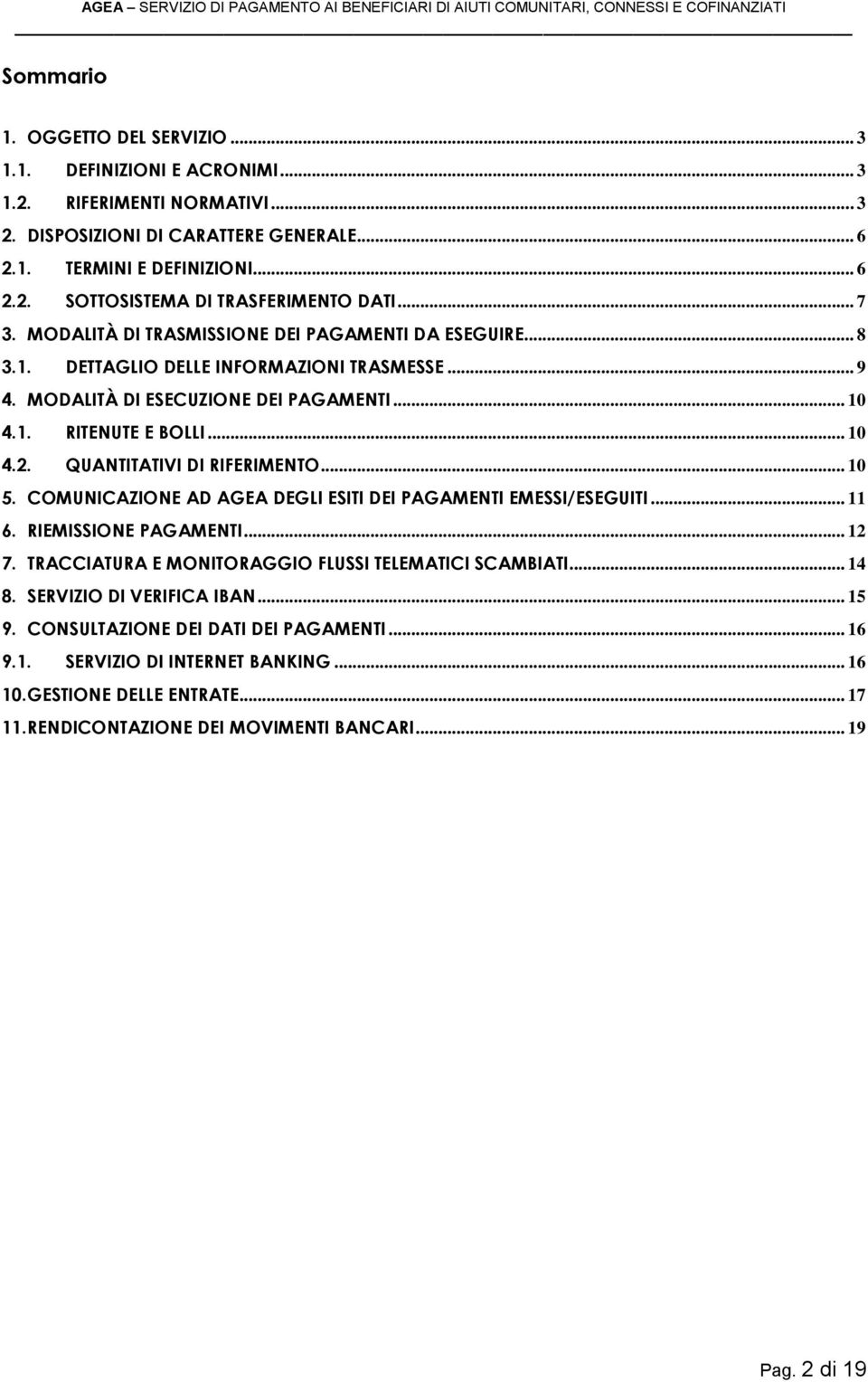 QUANTITATIVI DI RIFERIMENTO... 10 5. COMUNICAZIONE AD AGEA DEGLI ESITI DEI PAGAMENTI EMESSI/ESEGUITI... 11 6. RIEMISSIONE PAGAMENTI... 12 7. TRACCIATURA E MONITORAGGIO FLUSSI TELEMATICI SCAMBIATI.