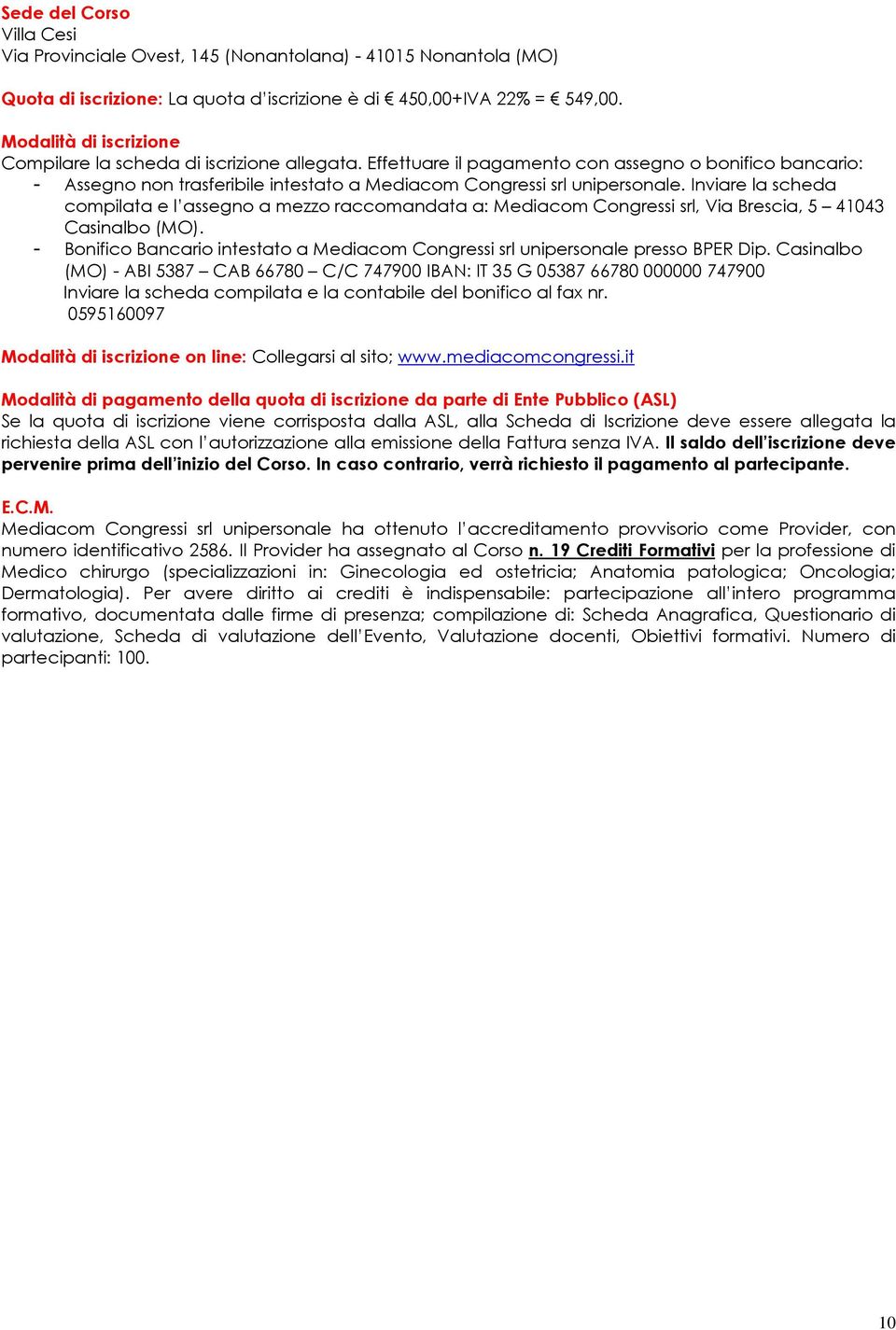 Inviare la scheda compilata e l assegno a mezzo raccomandata a: Mediacom Congressi srl, Via Brescia, 5 41043 Casinalbo (MO).