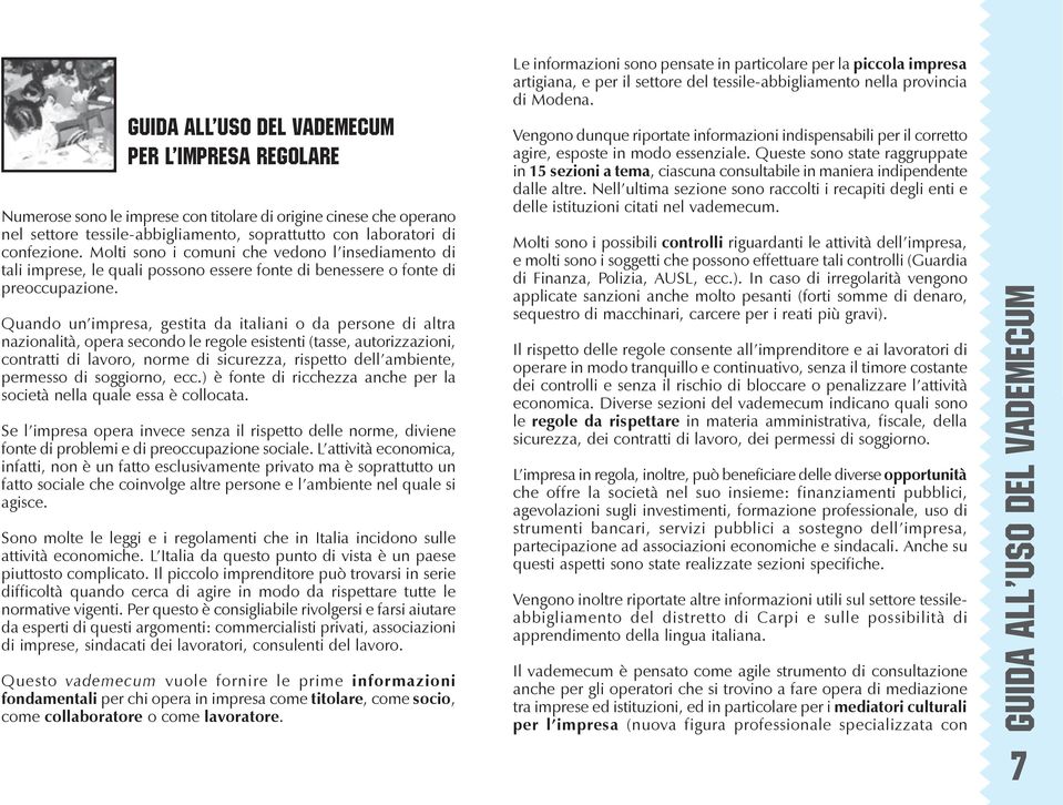 Quando un impresa, gestita da italiani o da persone di altra nazionalità, opera secondo le regole esistenti (tasse, autorizzazioni, contratti di lavoro, norme di sicurezza, rispetto dell ambiente,