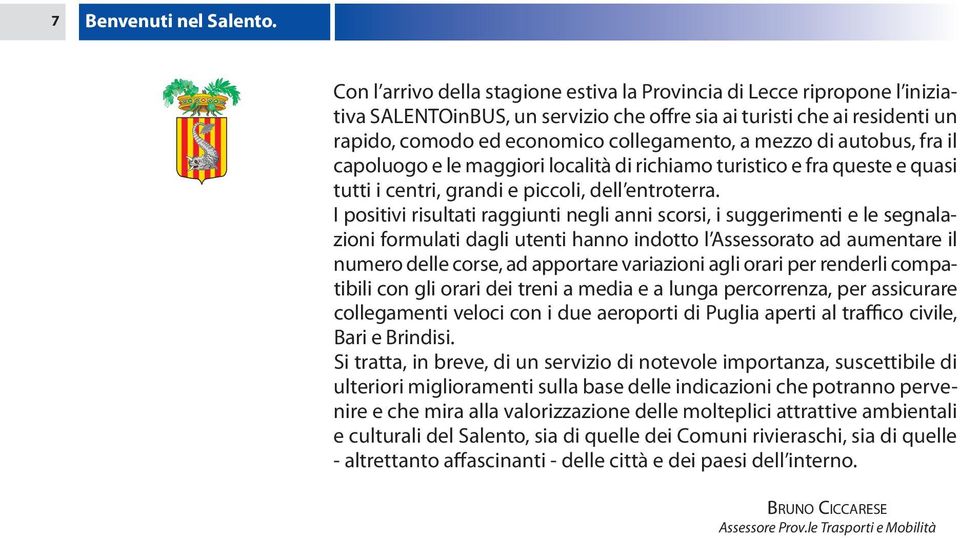 mezzo di autobus, fra il capoluogo e le maggiori località di richiamo turistico e fra queste e quasi tutti i centri, grandi e piccoli, dell entroterra.