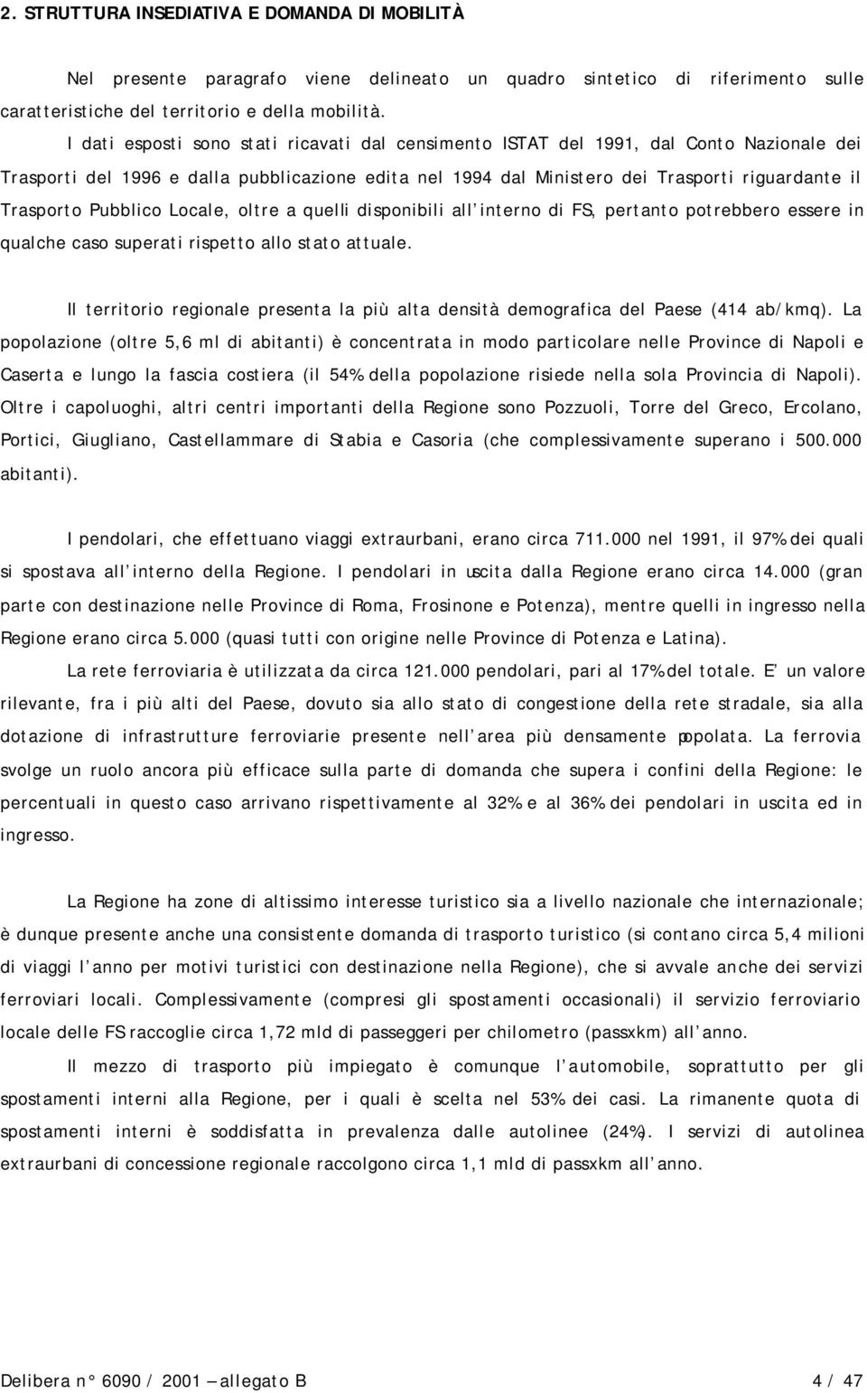 Pubblico Locale, oltre a quelli disponibili all interno di FS, pertanto potrebbero essere in qualche caso superati rispetto allo stato attuale.