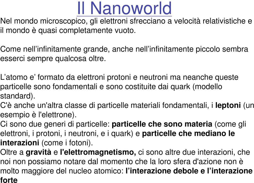 L atomo e formato da elettroni protoni e neutroni ma neanche queste particelle sono fondamentali e sono costituite dai quark (modello standard).