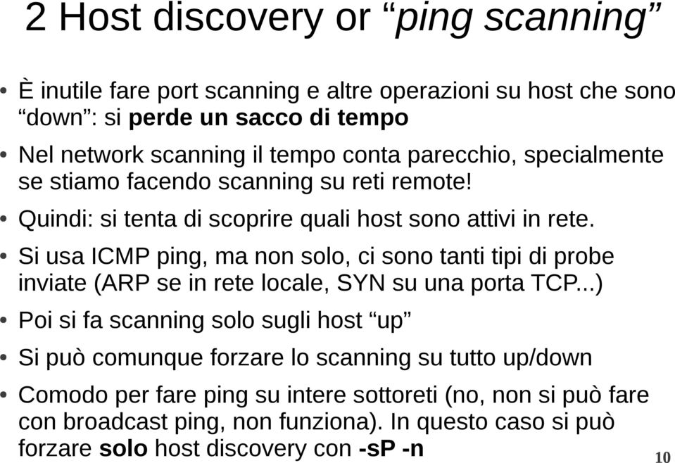 Si usa ICMP ping, ma non solo, ci sono tanti tipi di probe inviate (ARP se in rete locale, SYN su una porta TCP.