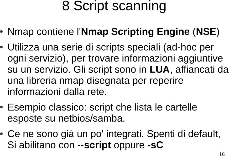 Gli script sono in LUA, affiancati da una libreria nmap disegnata per reperire informazioni dalla rete.