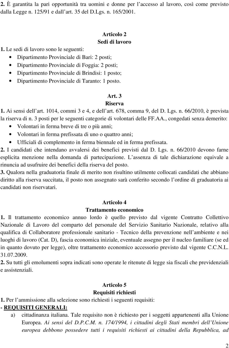 Taranto: 1 posto. Art. 3 Riserva 1. Ai sensi dell art. 1014, commi 3 e 4, e dell art. 678, comma 9, del D. Lgs. n. 66/2010, è prevista la riserva di n.