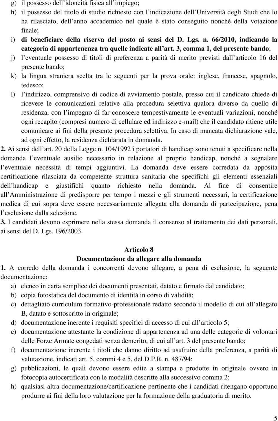 3, comma 1, del presente bando; j) l eventuale possesso di titoli di preferenza a parità di merito previsti dall articolo 16 del presente bando; k) la lingua straniera scelta tra le seguenti per la