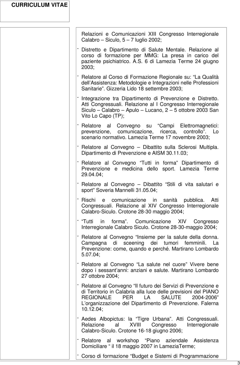 6 di Lamezia Terme 24 giugno 2003; - Relatore al Corso di Formazione Regionale su: La Qualità dell Assistenza: Metodologie e Integrazioni nelle Professioni Sanitarie.