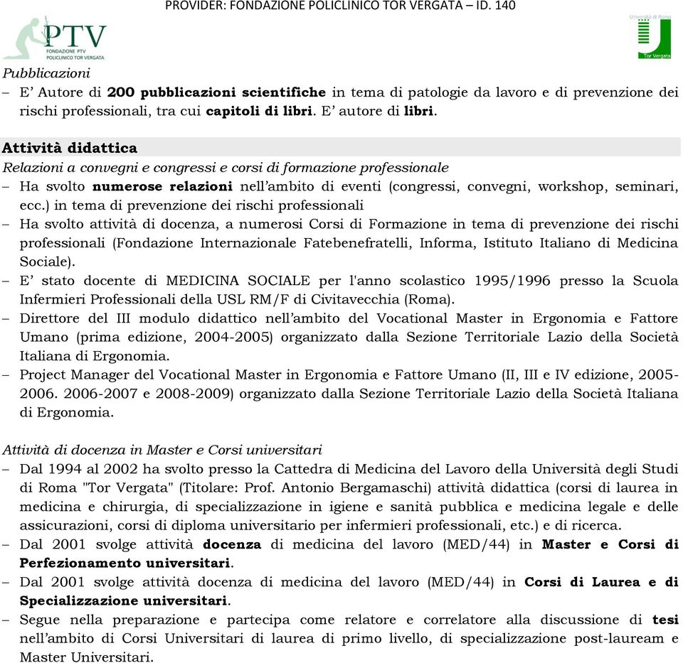 ) in tema di prevenzione dei rischi professionali Ha svolto attività di docenza, a numerosi Corsi di Formazione in tema di prevenzione dei rischi professionali (Fondazione Internazionale